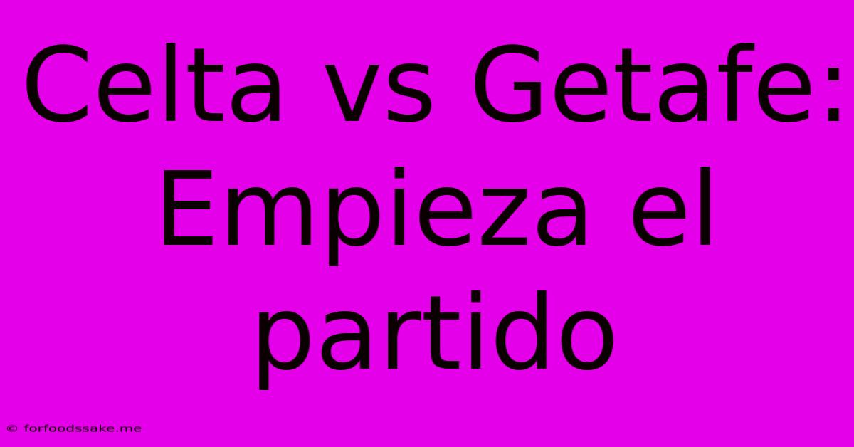 Celta Vs Getafe: Empieza El Partido