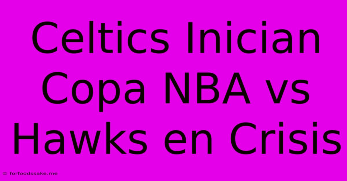 Celtics Inician Copa NBA Vs Hawks En Crisis