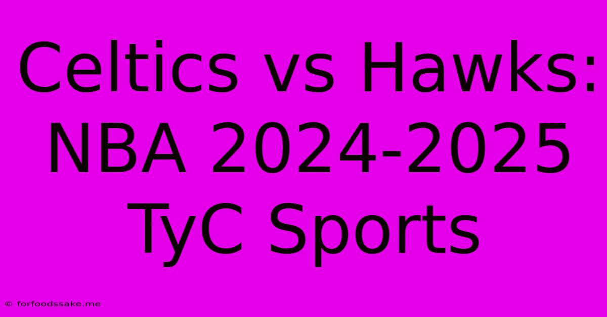 Celtics Vs Hawks: NBA 2024-2025 TyC Sports