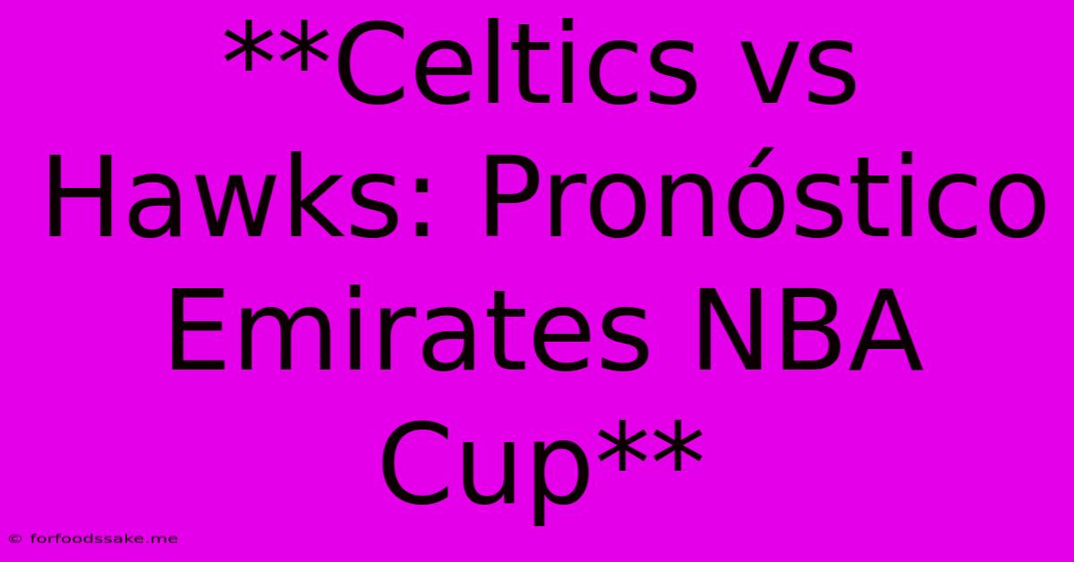 **Celtics Vs Hawks: Pronóstico Emirates NBA Cup**