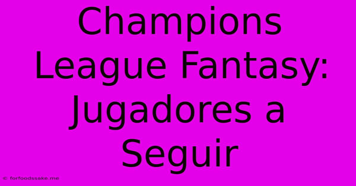 Champions League Fantasy: Jugadores A Seguir 