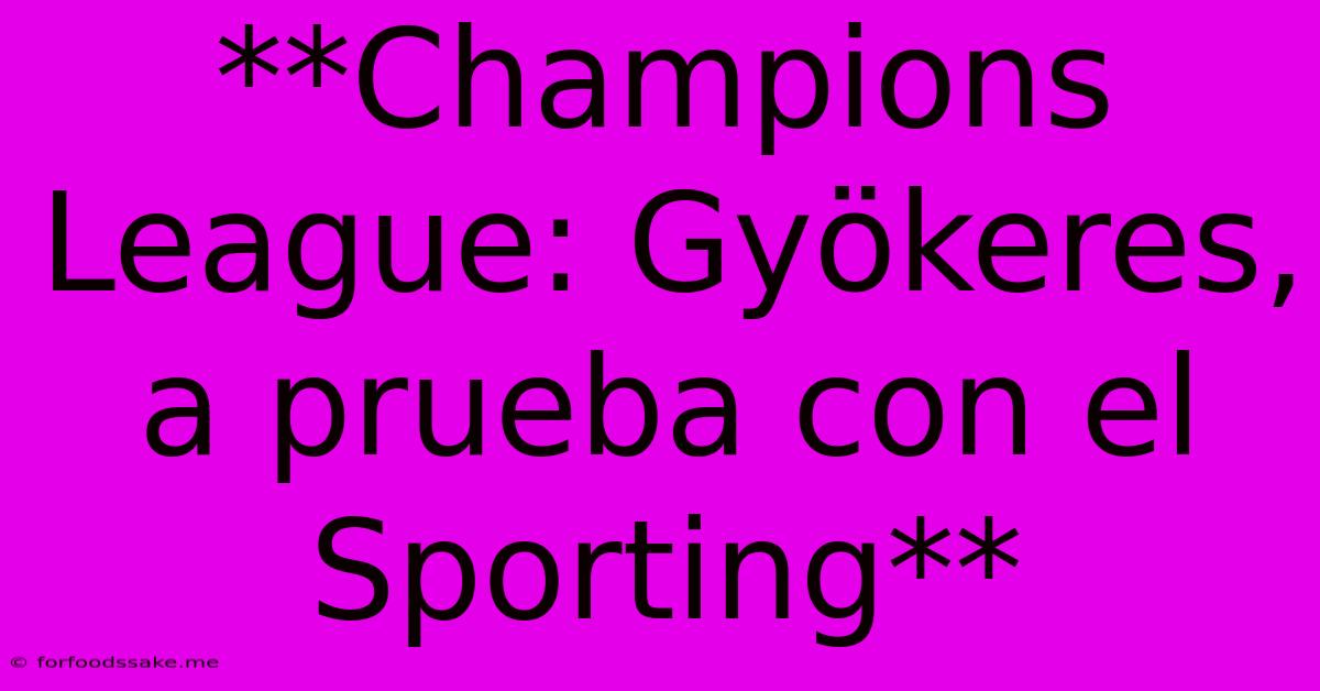 **Champions League: Gyökeres, A Prueba Con El Sporting**