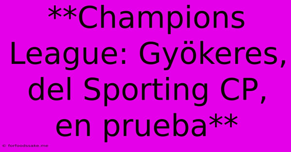 **Champions League: Gyökeres, Del Sporting CP, En Prueba**