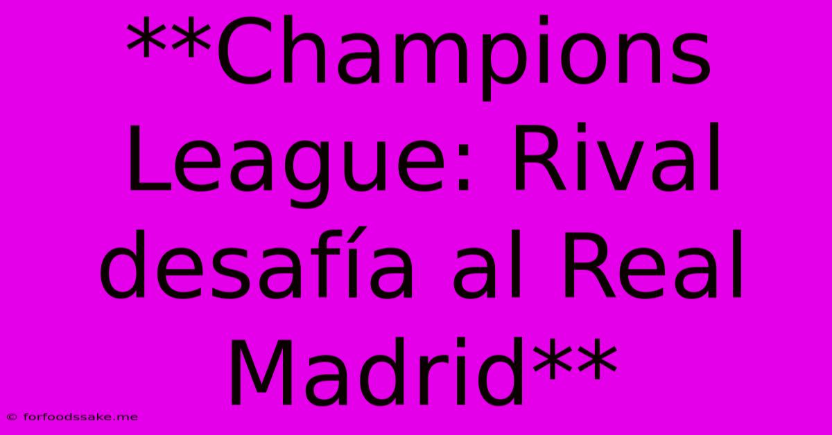 **Champions League: Rival Desafía Al Real Madrid**