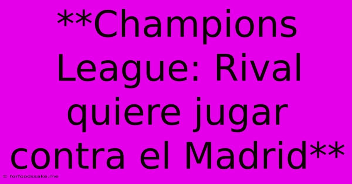 **Champions League: Rival Quiere Jugar Contra El Madrid** 