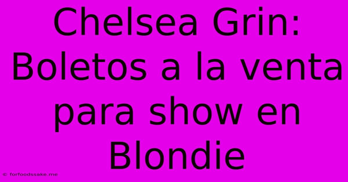 Chelsea Grin: Boletos A La Venta Para Show En Blondie 