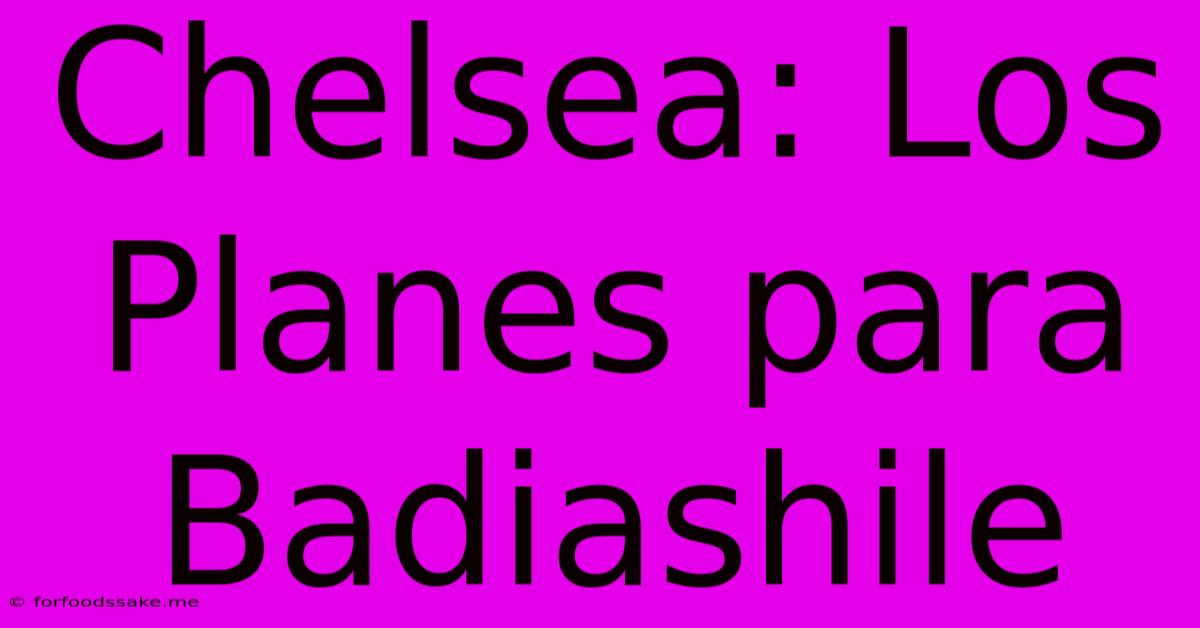 Chelsea: Los Planes Para Badiashile 