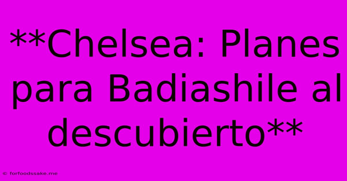 **Chelsea: Planes Para Badiashile Al Descubierto**