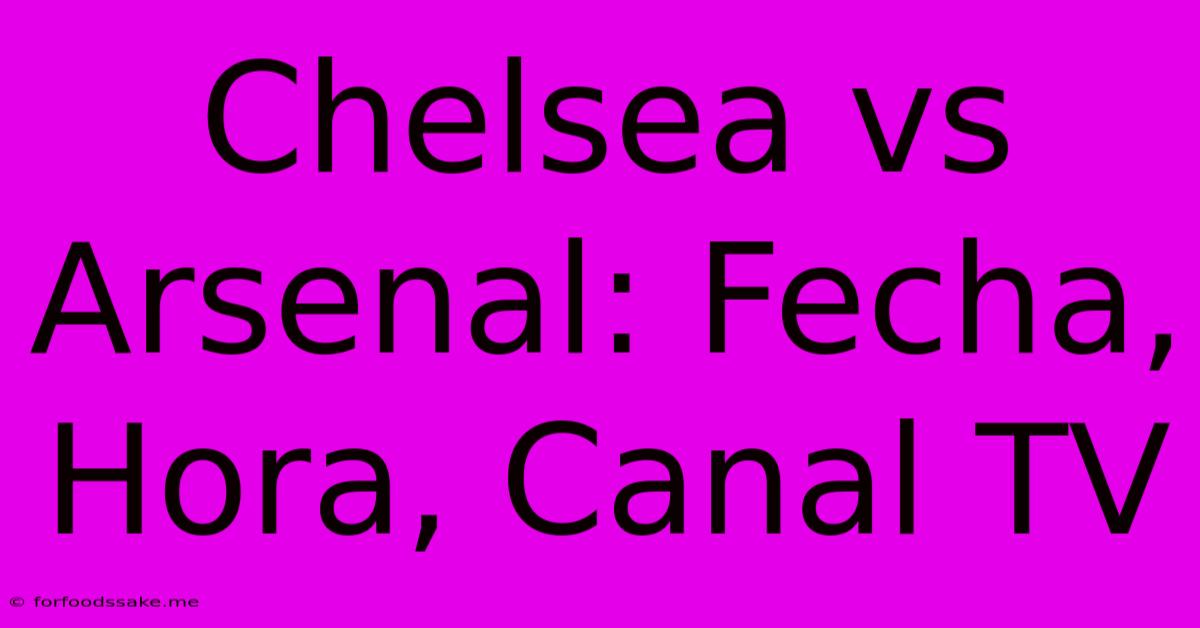 Chelsea Vs Arsenal: Fecha, Hora, Canal TV