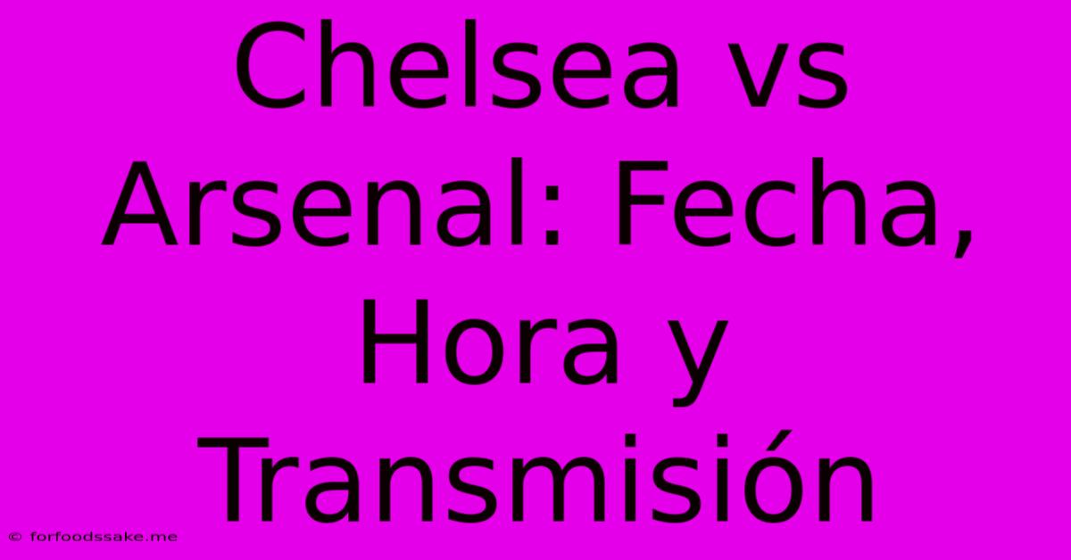 Chelsea Vs Arsenal: Fecha, Hora Y Transmisión 