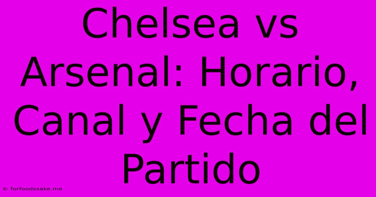 Chelsea Vs Arsenal: Horario, Canal Y Fecha Del Partido