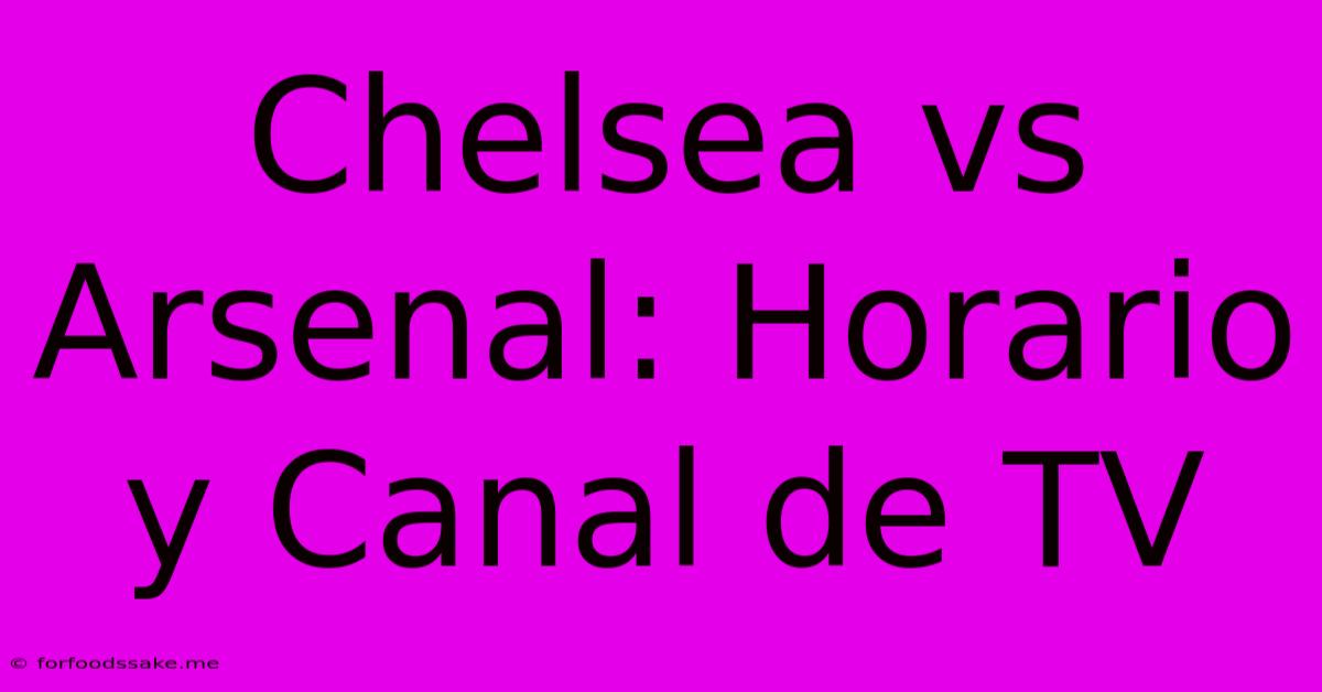 Chelsea Vs Arsenal: Horario Y Canal De TV