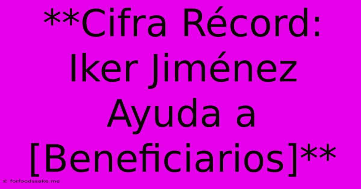 **Cifra Récord: Iker Jiménez Ayuda A [Beneficiarios]**