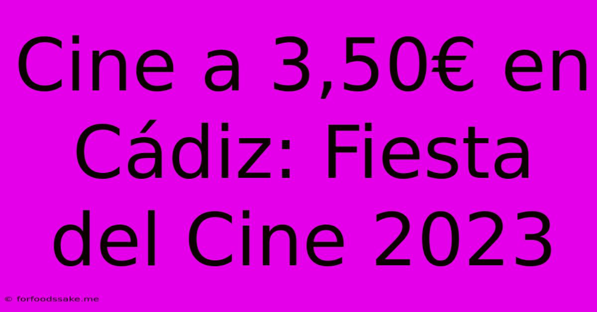 Cine A 3,50€ En Cádiz: Fiesta Del Cine 2023