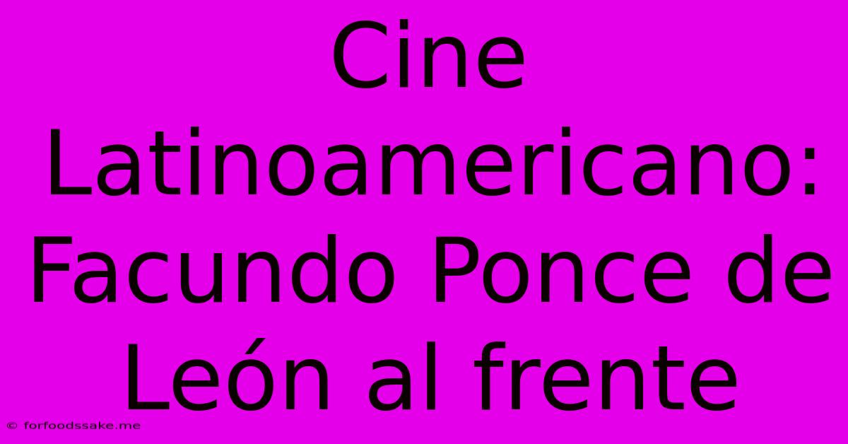 Cine Latinoamericano: Facundo Ponce De León Al Frente