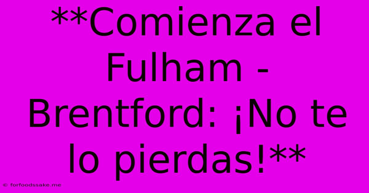 **Comienza El Fulham - Brentford: ¡No Te Lo Pierdas!**