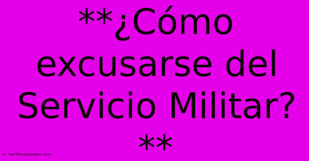 **¿Cómo Excusarse Del Servicio Militar?**