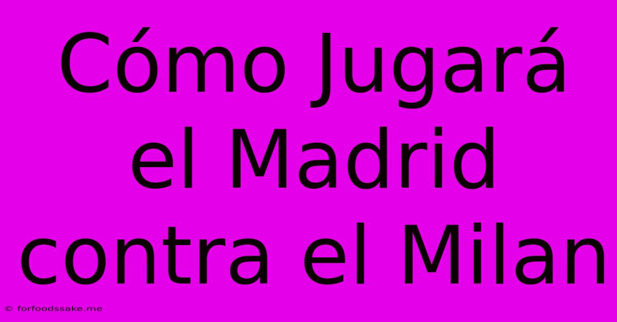 Cómo Jugará El Madrid Contra El Milan