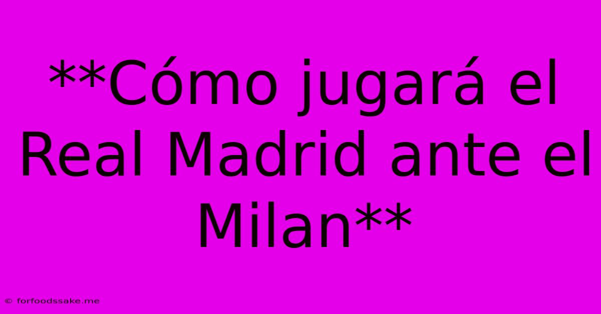 **Cómo Jugará El Real Madrid Ante El Milan**