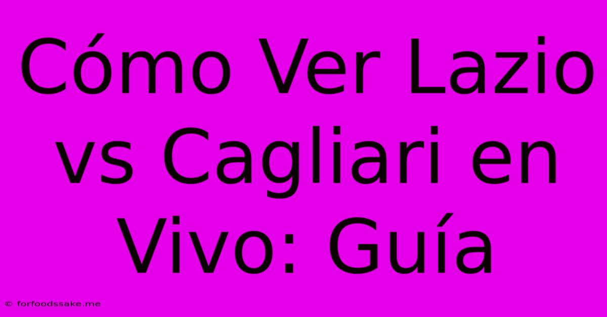 Cómo Ver Lazio Vs Cagliari En Vivo: Guía 