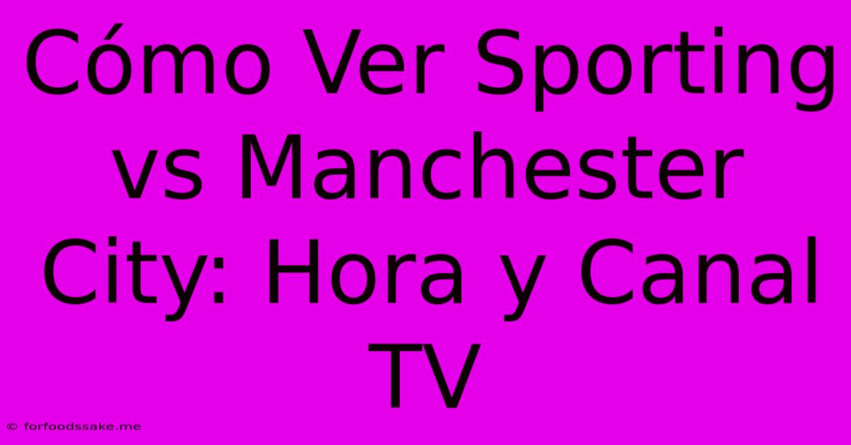 Cómo Ver Sporting Vs Manchester City: Hora Y Canal TV 