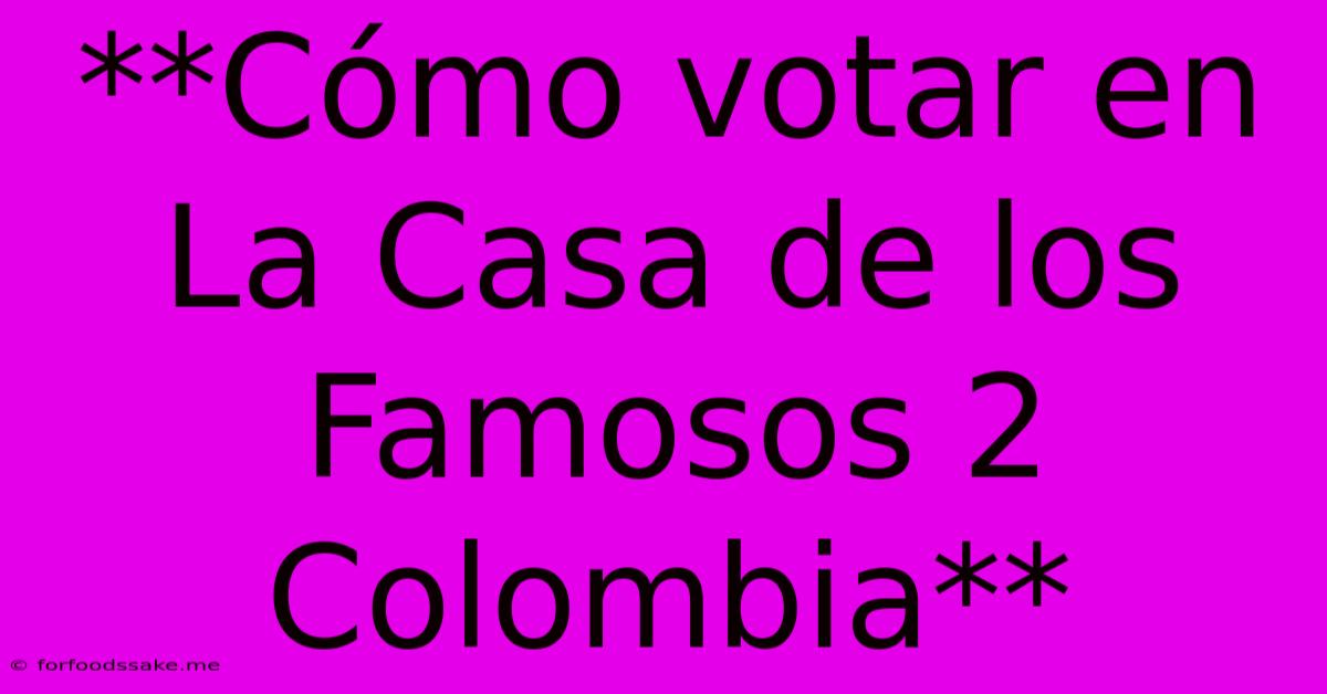 **Cómo Votar En La Casa De Los Famosos 2 Colombia**