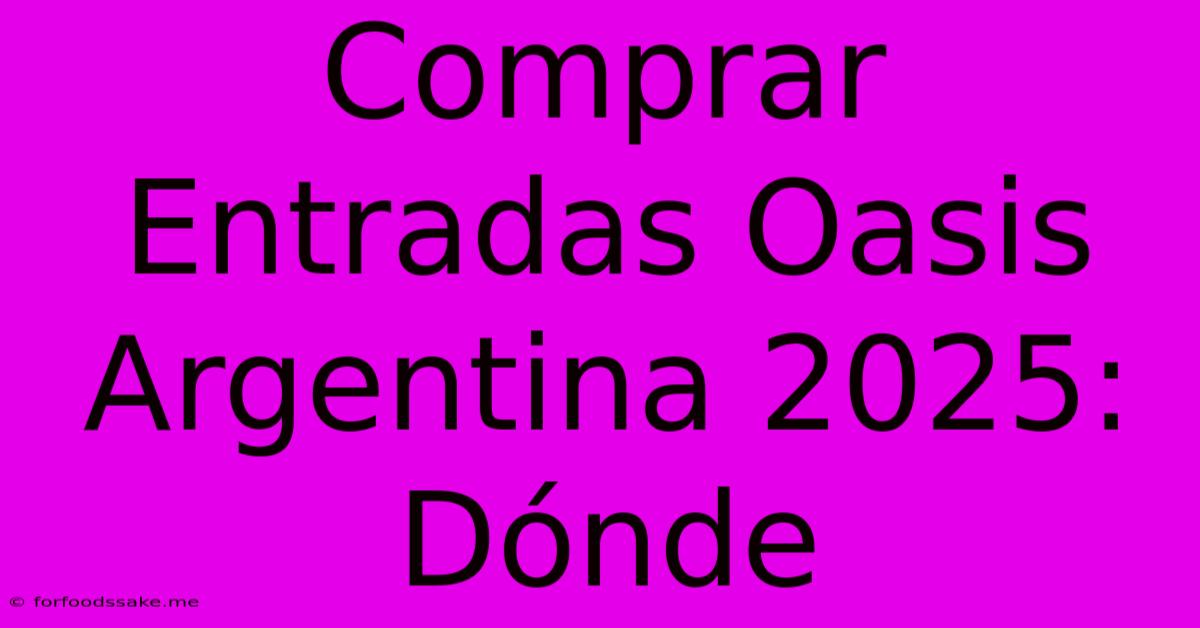 Comprar Entradas Oasis Argentina 2025: Dónde