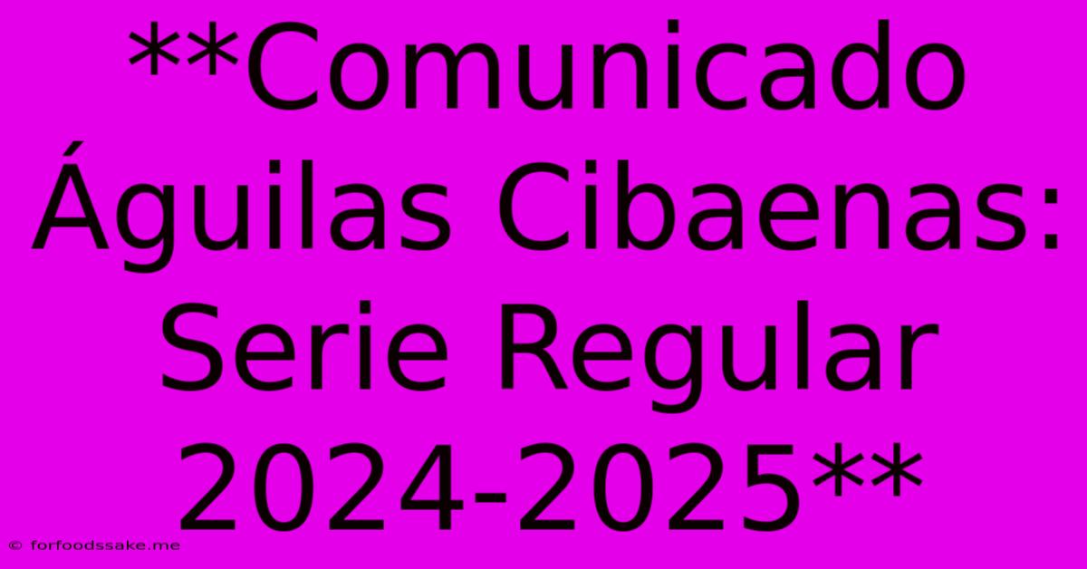 **Comunicado Águilas Cibaenas: Serie Regular 2024-2025**