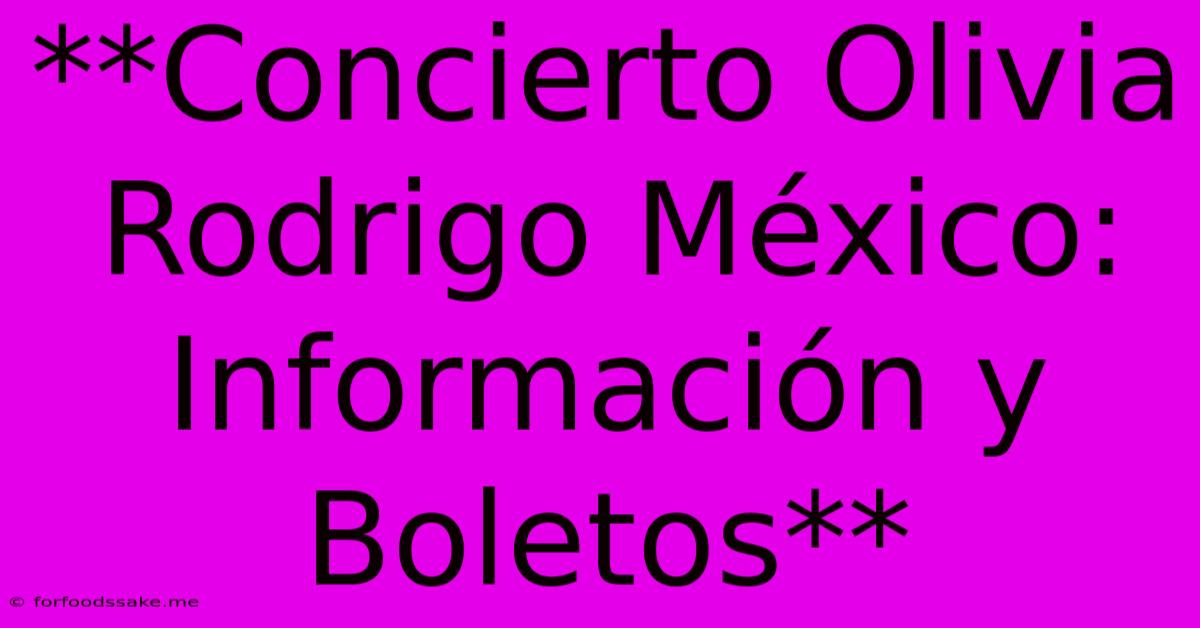 **Concierto Olivia Rodrigo México: Información Y Boletos** 