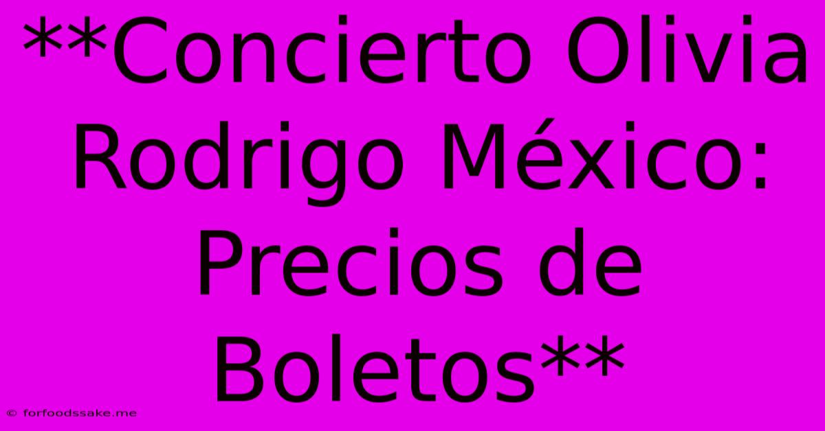 **Concierto Olivia Rodrigo México: Precios De Boletos**