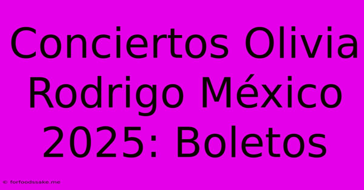 Conciertos Olivia Rodrigo México 2025: Boletos