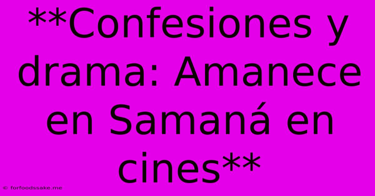 **Confesiones Y Drama: Amanece En Samaná En Cines**