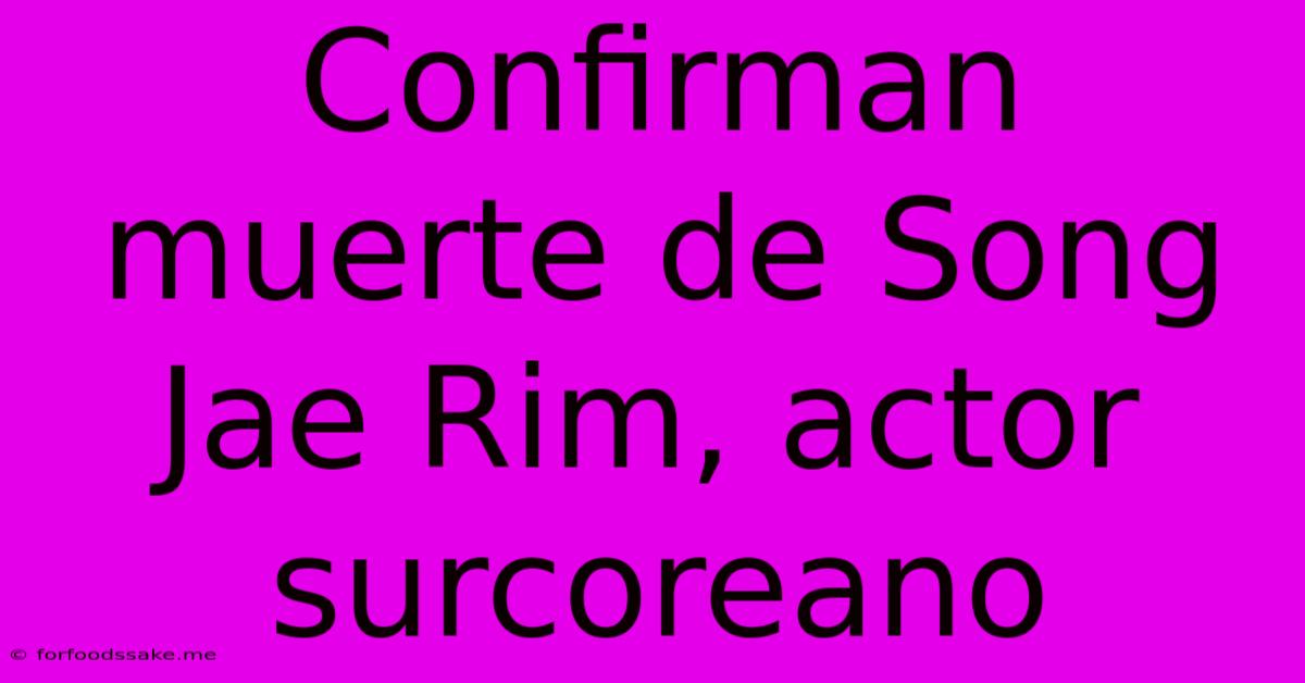 Confirman Muerte De Song Jae Rim, Actor Surcoreano 