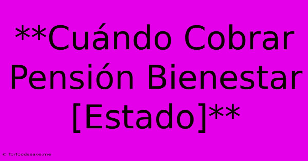 **Cuándo Cobrar Pensión Bienestar [Estado]**