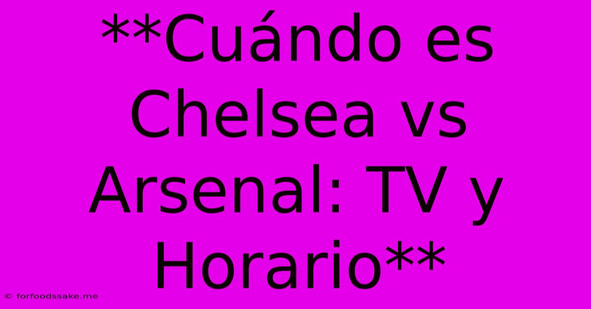 **Cuándo Es Chelsea Vs Arsenal: TV Y Horario**