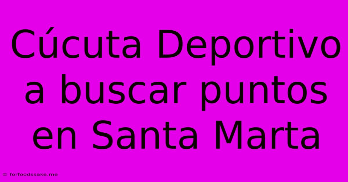 Cúcuta Deportivo A Buscar Puntos En Santa Marta