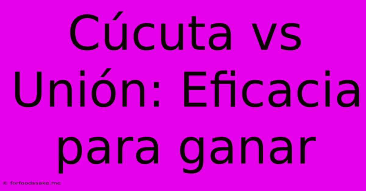 Cúcuta Vs Unión: Eficacia Para Ganar