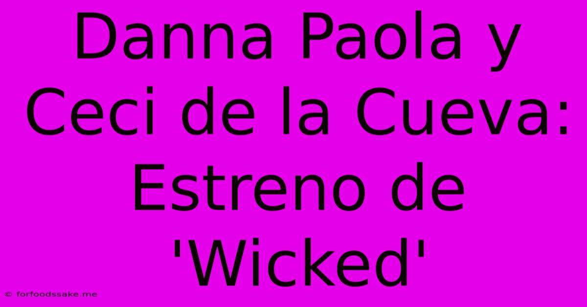 Danna Paola Y Ceci De La Cueva: Estreno De 'Wicked'