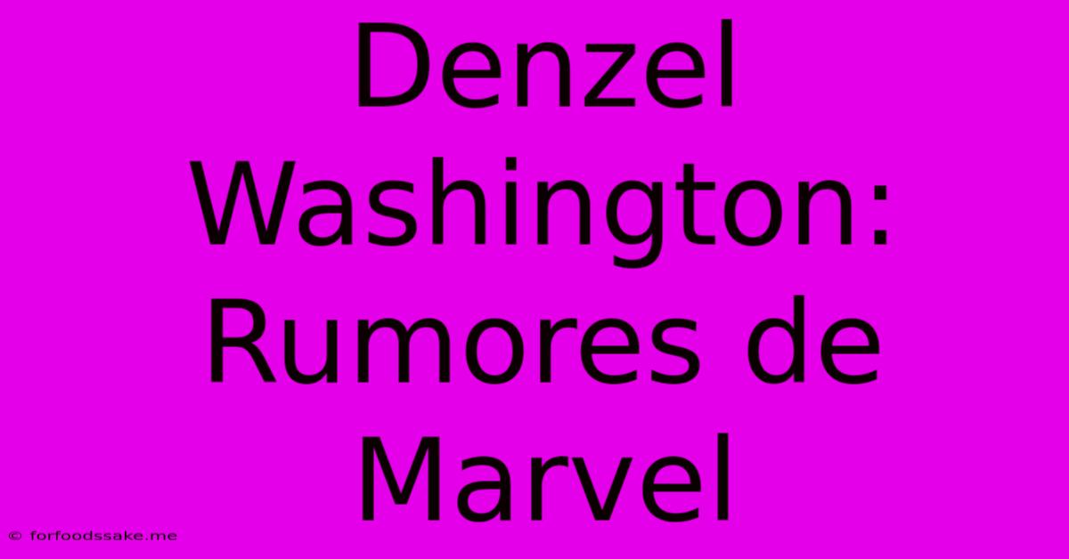 Denzel Washington: Rumores De Marvel