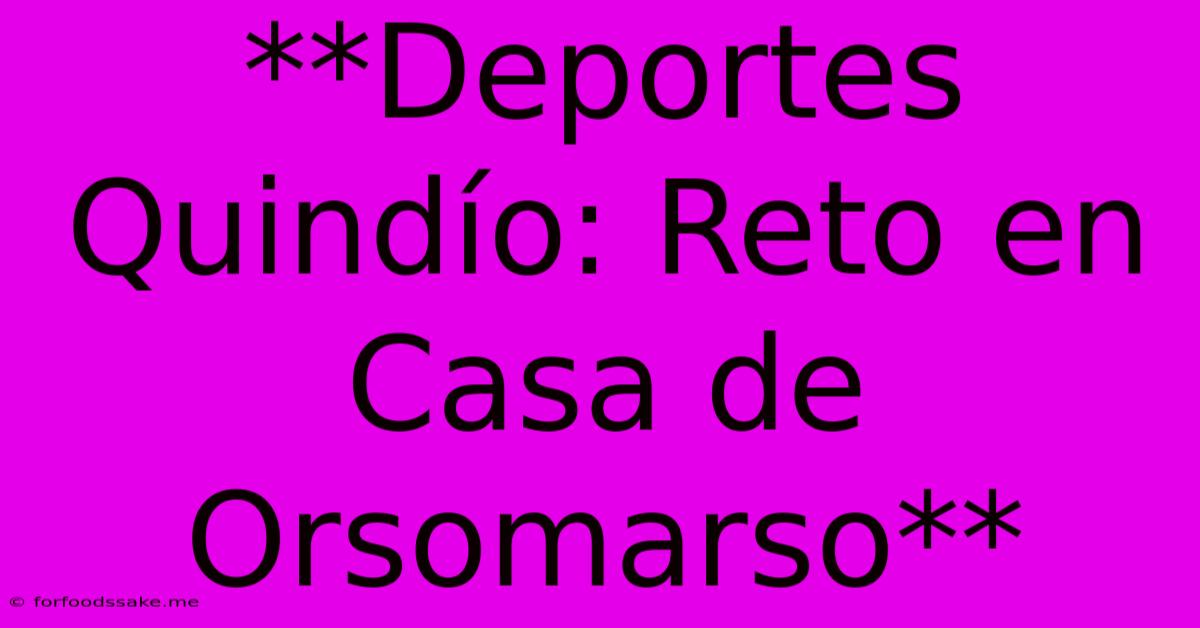 **Deportes Quindío: Reto En Casa De Orsomarso** 