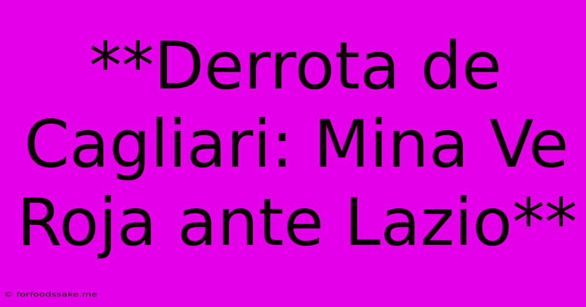 **Derrota De Cagliari: Mina Ve Roja Ante Lazio**