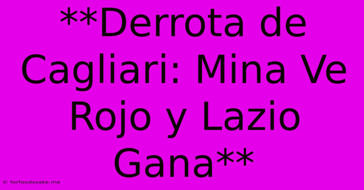 **Derrota De Cagliari: Mina Ve Rojo Y Lazio Gana**