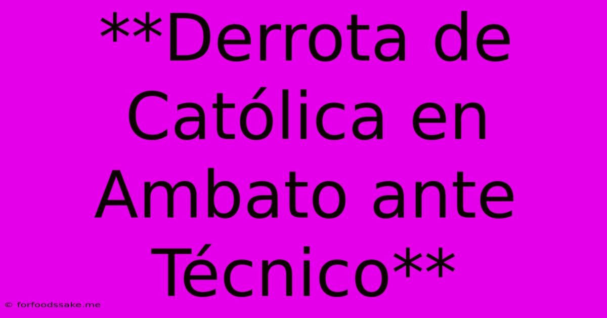 **Derrota De Católica En Ambato Ante Técnico**