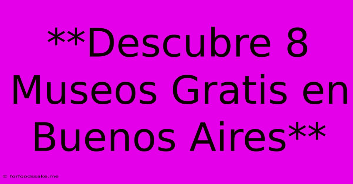 **Descubre 8 Museos Gratis En Buenos Aires**