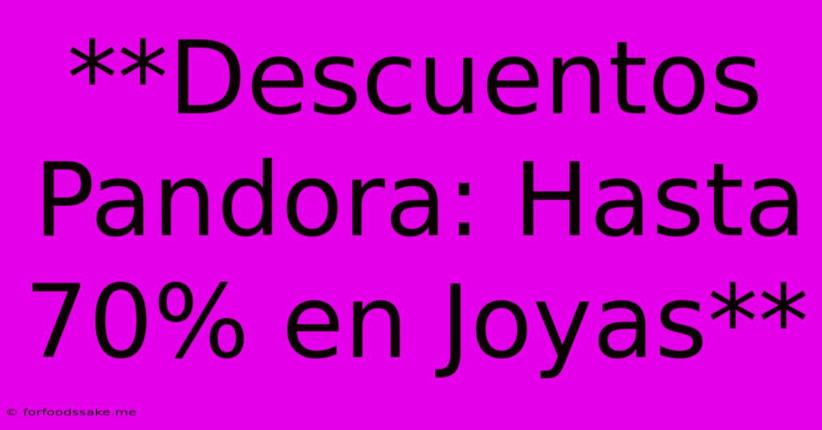 **Descuentos Pandora: Hasta 70% En Joyas**