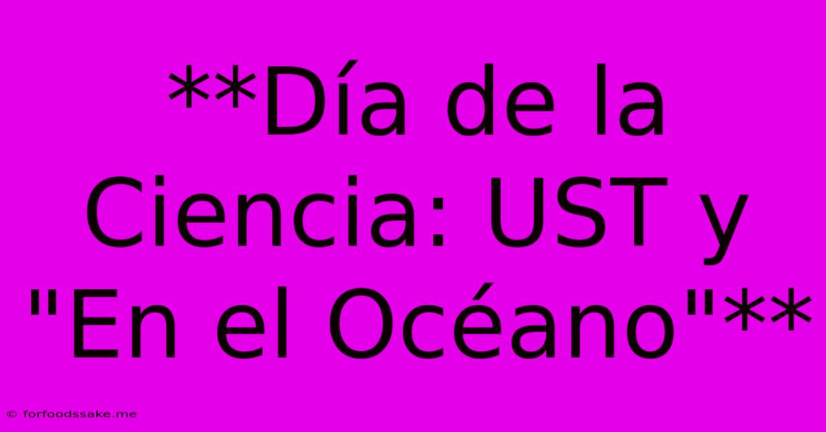 **Día De La Ciencia: UST Y 