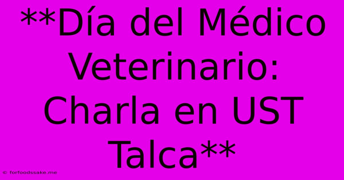 **Día Del Médico Veterinario: Charla En UST Talca**