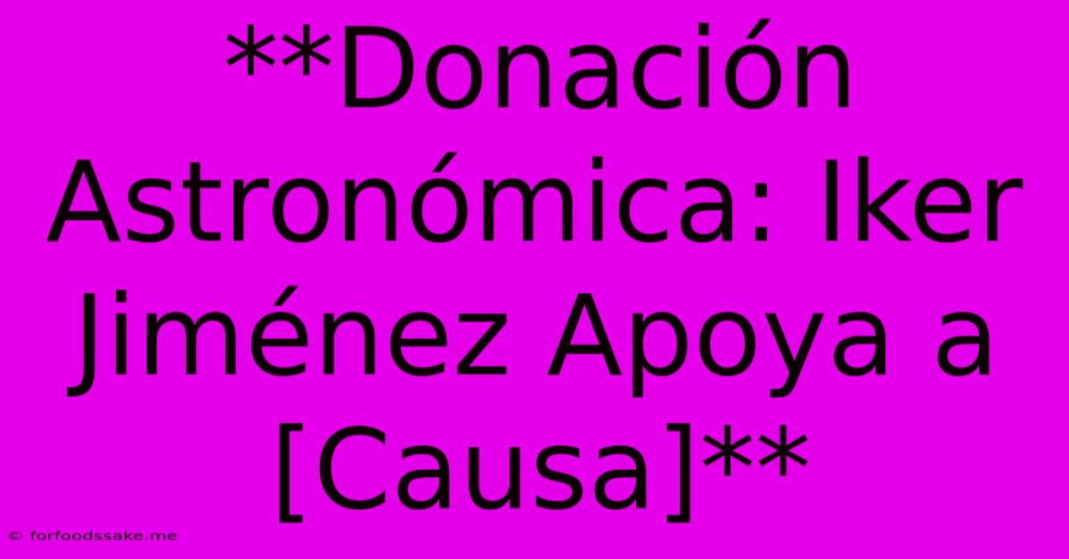 **Donación Astronómica: Iker Jiménez Apoya A [Causa]**