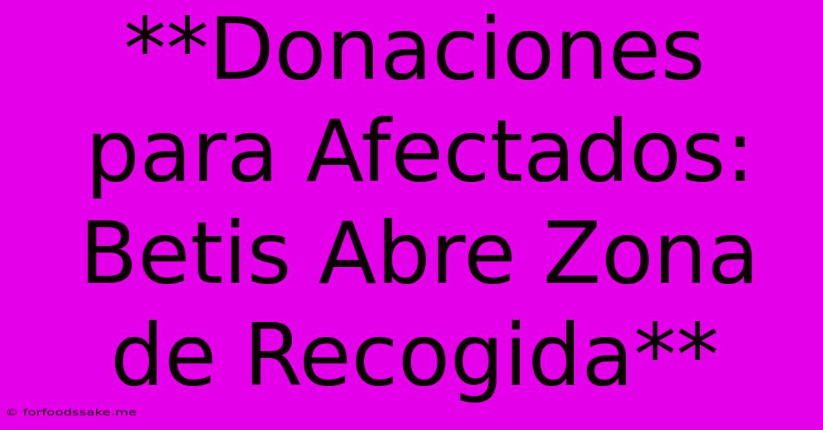 **Donaciones Para Afectados: Betis Abre Zona De Recogida** 