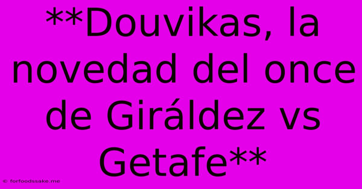 **Douvikas, La Novedad Del Once De Giráldez Vs Getafe**